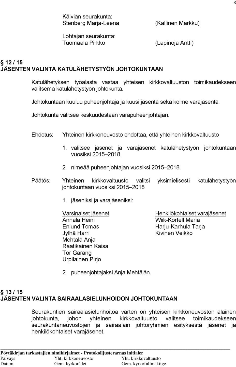 Johtokunta valitsee keskuudestaan varapuheenjohtajan. 1. valitsee jäsenet ja varajäsenet katulähetystyön johtokuntaan vuosiksi 2015 2018, 2. nimeää puheenjohtajan vuosiksi 2015 2018.