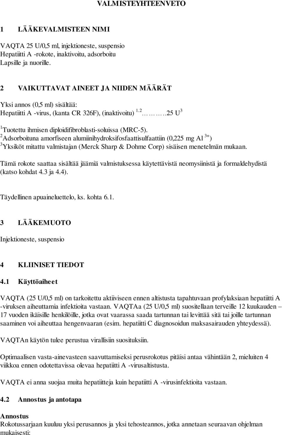 2 Adsorboituna amorfiseen alumiinihydroksifosfaattisulfaattiin (0,225 mg Al 3+ ) 3 Yksiköt mitattu valmistajan (Merck Sharp & Dohme Corp) sisäisen menetelmän mukaan.