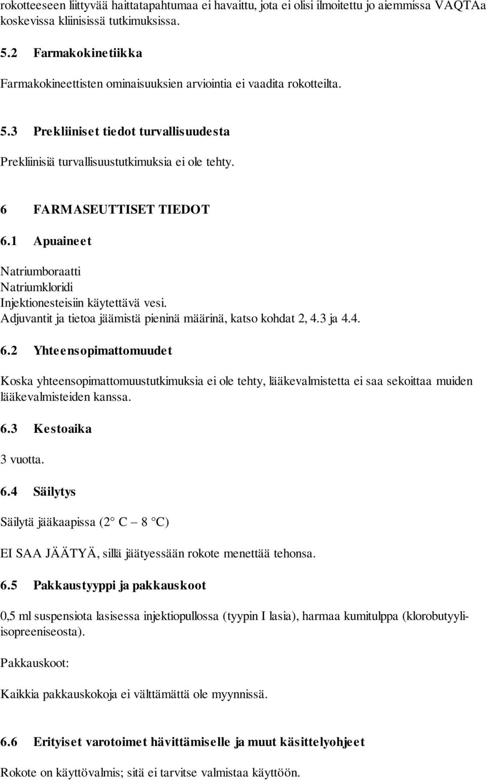 6 FARMASEUTTISET TIEDOT 6.1 Apuaineet Natriumboraatti Natriumkloridi Injektionesteisiin käytettävä vesi. Adjuvantit ja tietoa jäämistä pieninä määrinä, katso kohdat 2, 4.3 ja 4.4. 6.2 Yhteensopimattomuudet Koska yhteensopimattomuustutkimuksia ei ole tehty, lääkevalmistetta ei saa sekoittaa muiden lääkevalmisteiden kanssa.