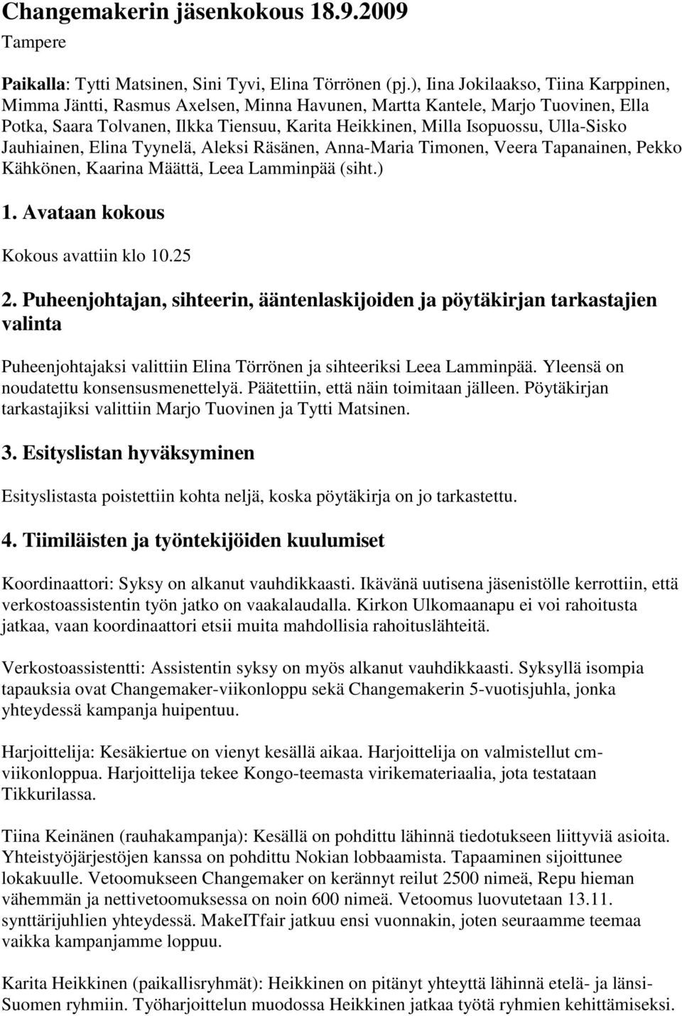 Ulla-Sisko Jauhiainen, Elina Tyynelä, Aleksi Räsänen, Anna-Maria Timonen, Veera Tapanainen, Pekko Kähkönen, Kaarina Määttä, Leea Lamminpää (siht.) 1. Avataan kokous Kokous avattiin klo 10.25 2.