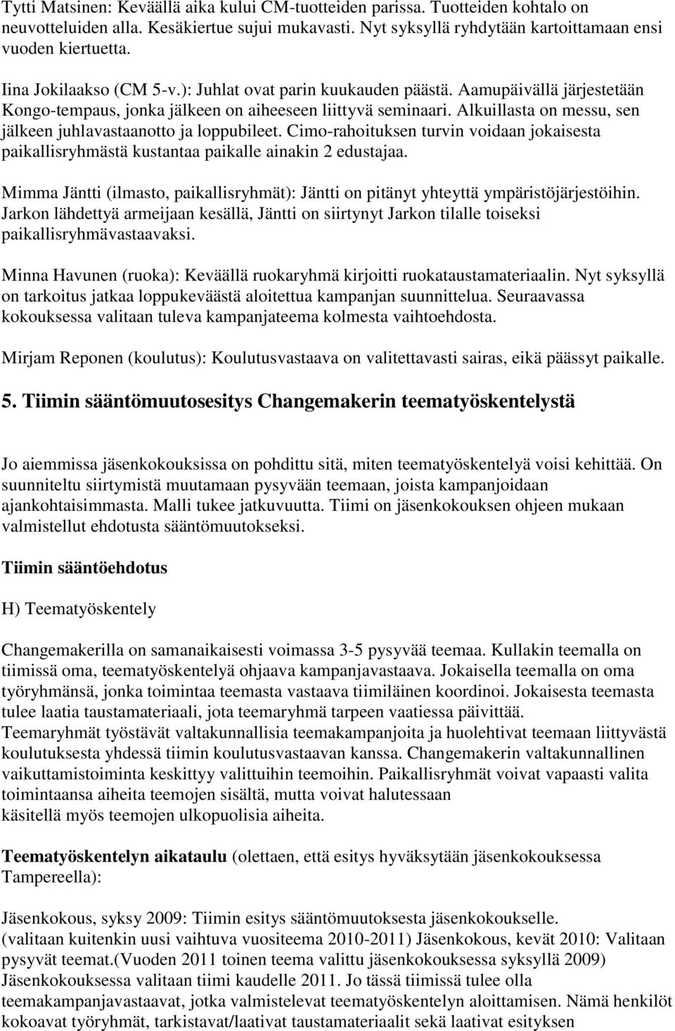 Alkuillasta on messu, sen jälkeen juhlavastaanotto ja loppubileet. Cimo-rahoituksen turvin voidaan jokaisesta paikallisryhmästä kustantaa paikalle ainakin 2 edustajaa.