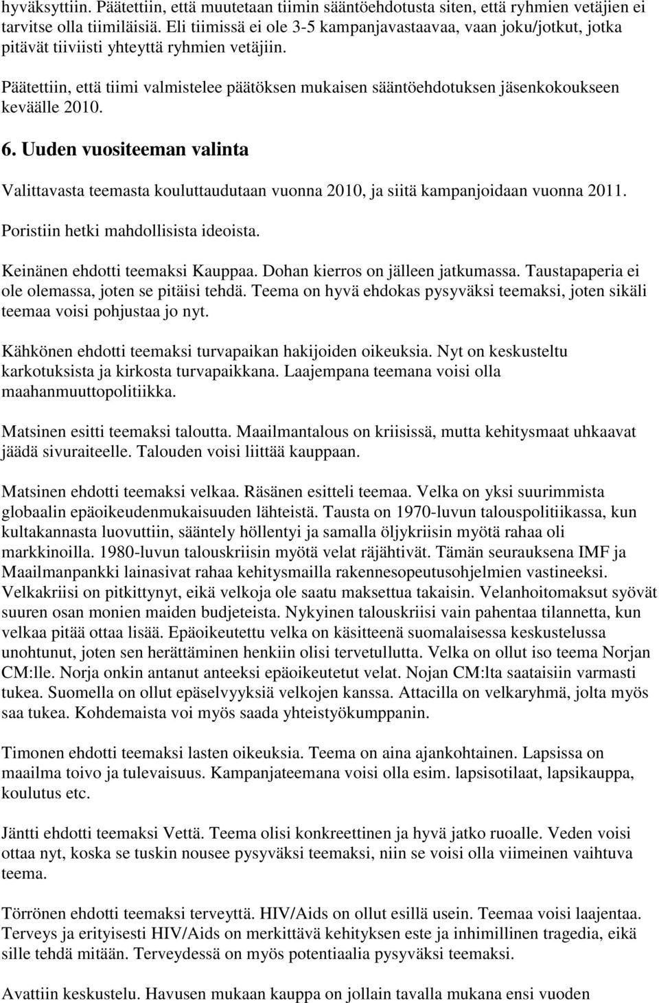 Päätettiin, että tiimi valmistelee päätöksen mukaisen sääntöehdotuksen jäsenkokoukseen keväälle 2010. 6.