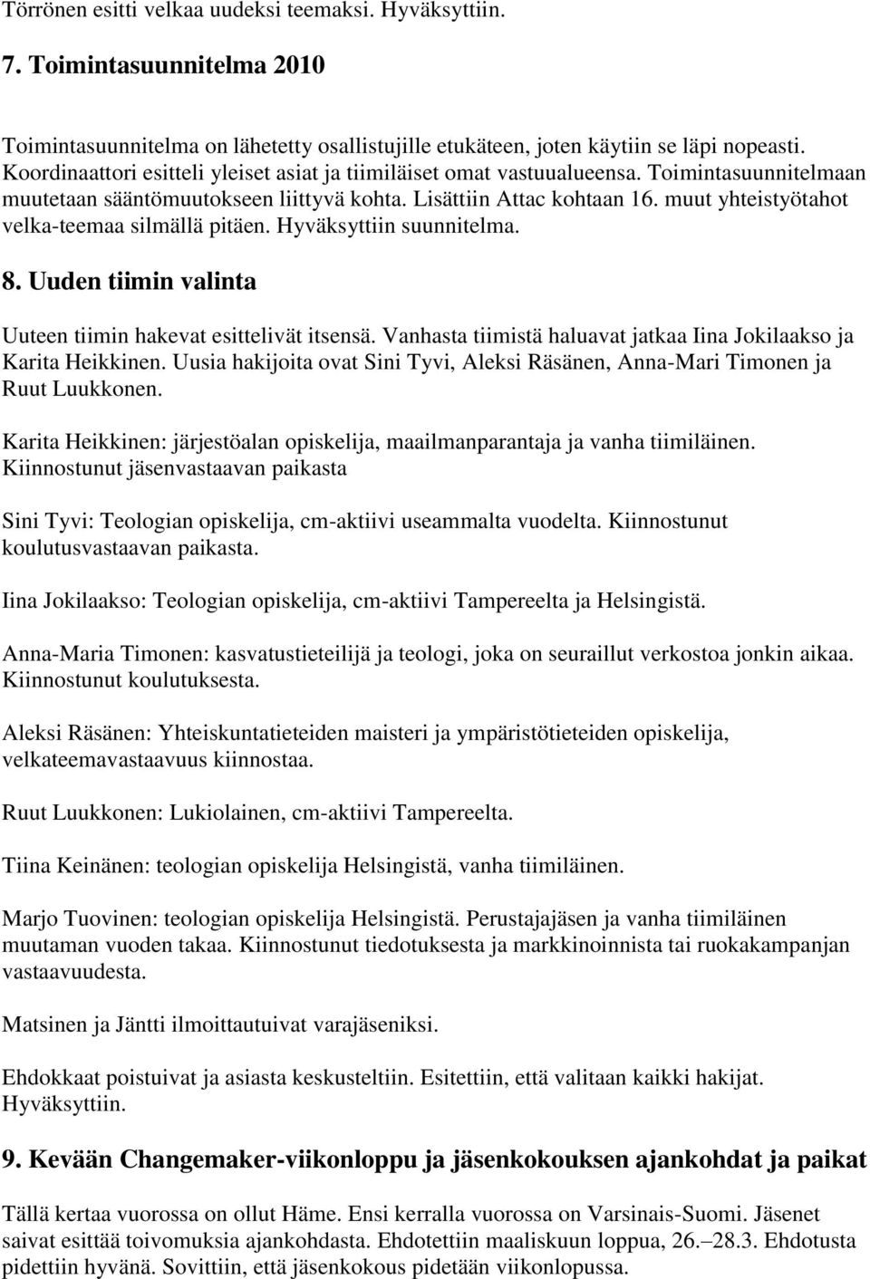 muut yhteistyötahot velka-teemaa silmällä pitäen. Hyväksyttiin suunnitelma. 8. Uuden tiimin valinta Uuteen tiimin hakevat esittelivät itsensä.