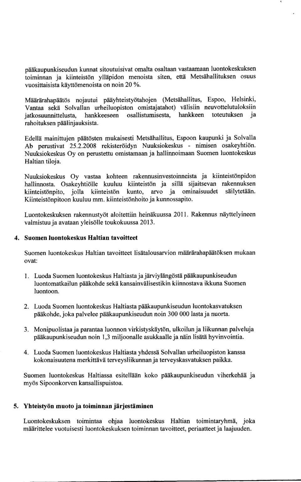 osallistumisesta, hankkeen toteutuksen ja rahoituksen päälinjauksista. Edellä mainittujen päätösten mukaisesti Metsähallitus, Espoon kaupunki ja Solvalla Ab perustivat 25