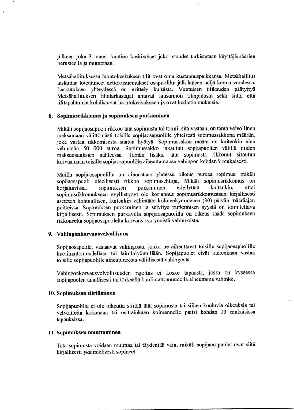 Vuotuisen tilikauden päätyttyä Metsähallituksen tilintarkastajat antavat lausunnon tilinpidosta sekä siitä, että tilitapahtumat kohdistuvat luontokeskukseen ja ovat budjetin mukaisia. 8.