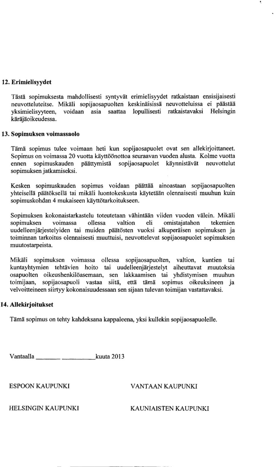 Sopimuksen voimassaolo Tämä sopimus tulee voimaan heti kun sopijaosapuolet ovat sen allekirjoittaneet. Sopimus on voimassa 20 vuotta käyttöönottoa seuraavan vuoden alusta.