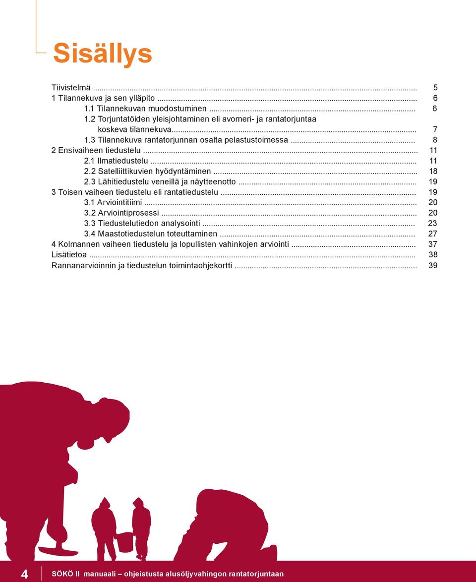 3 Lähitiedustelu veneillä ja näytteenotto... 19 3 Toisen vaiheen tiedustelu eli rantatiedustelu... 19 3.1 Arviointitiimi... 20 3.2 Arviointiprosessi... 20 3.3 Tiedustelutiedon analysointi... 23 3.