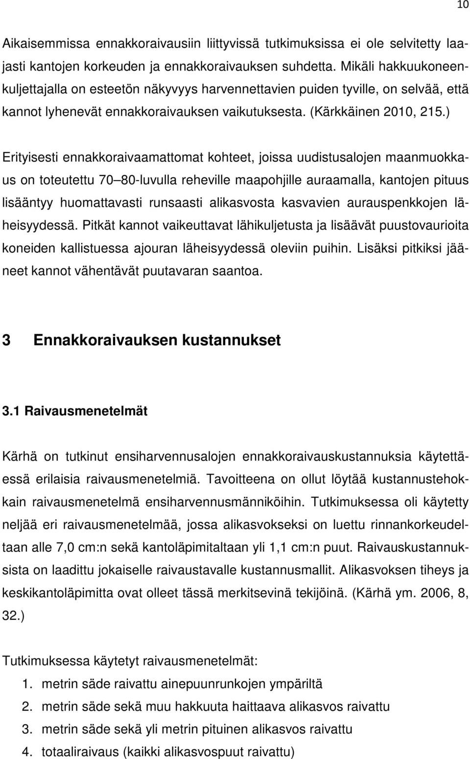 ) Erityisesti ennakkoraivaamattomat kohteet, joissa uudistusalojen maanmuokkaus on toteutettu 70 80-luvulla reheville maapohjille auraamalla, kantojen pituus lisääntyy huomattavasti runsaasti