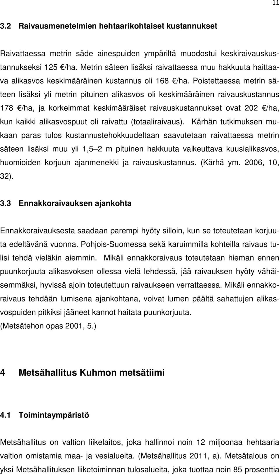 Poistettaessa metrin säteen lisäksi yli metrin pituinen alikasvos oli keskimääräinen raivauskustannus 178 /ha, ja korkeimmat keskimääräiset raivauskustannukset ovat 202 /ha, kun kaikki alikasvospuut