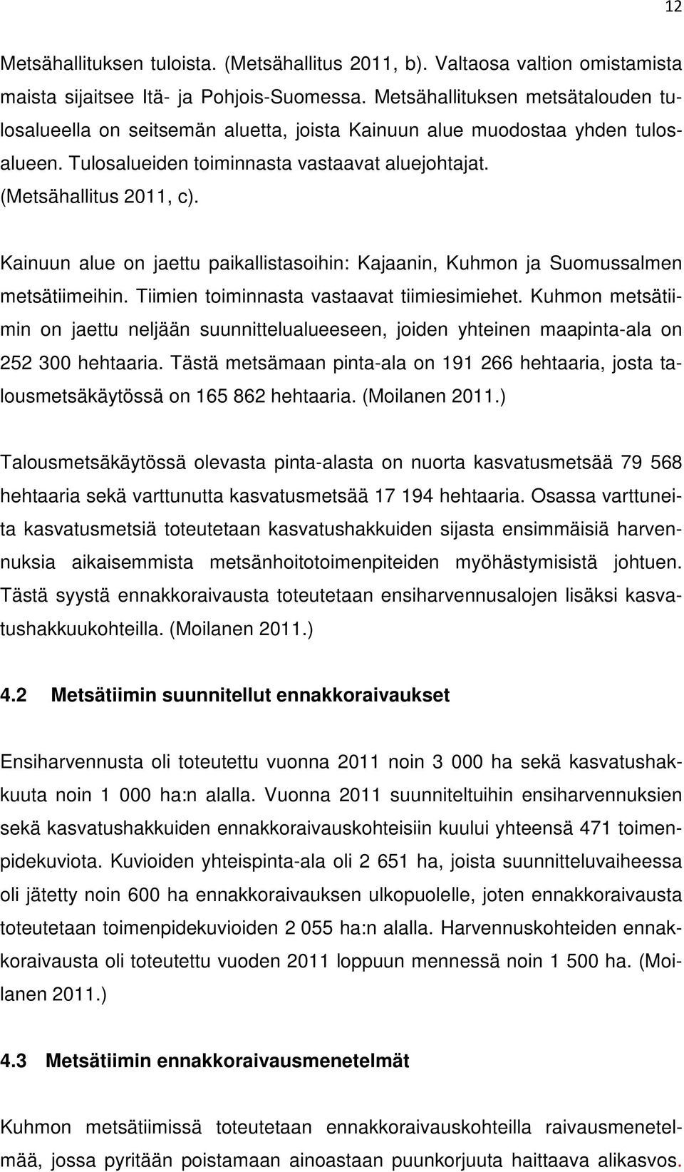 Kainuun alue on jaettu paikallistasoihin: Kajaanin, Kuhmon ja Suomussalmen metsätiimeihin. Tiimien toiminnasta vastaavat tiimiesimiehet.