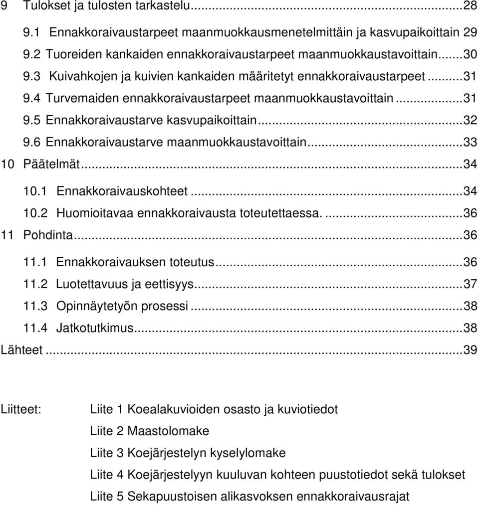 6 Ennakkoraivaustarve maanmuokkaustavoittain... 33 10 Päätelmät... 34 10.1 Ennakkoraivauskohteet... 34 10.2 Huomioitavaa ennakkoraivausta toteutettaessa.... 36 11 Pohdinta... 36 11.1 Ennakkoraivauksen toteutus.