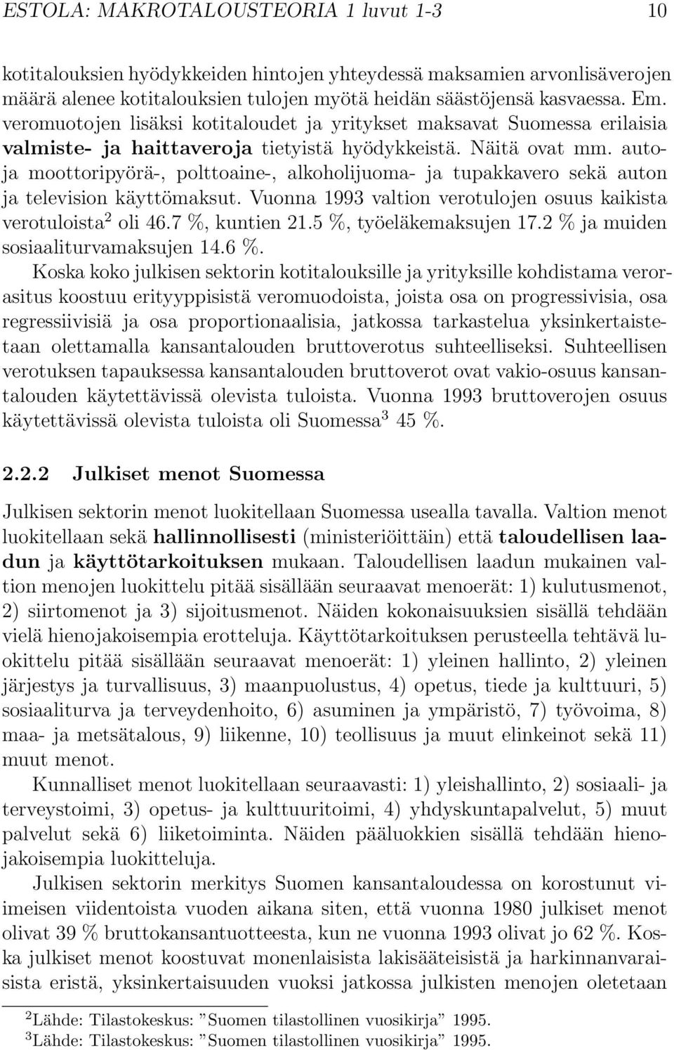 autoja moottoripyörä-, polttoaine-, alkoholijuoma- ja tupakkavero sekä auton ja television käyttömaksut. Vuonna 1993 valtion verotulojen osuus kaikista verotuloista 2 oli 46.7 %, kuntien 21.