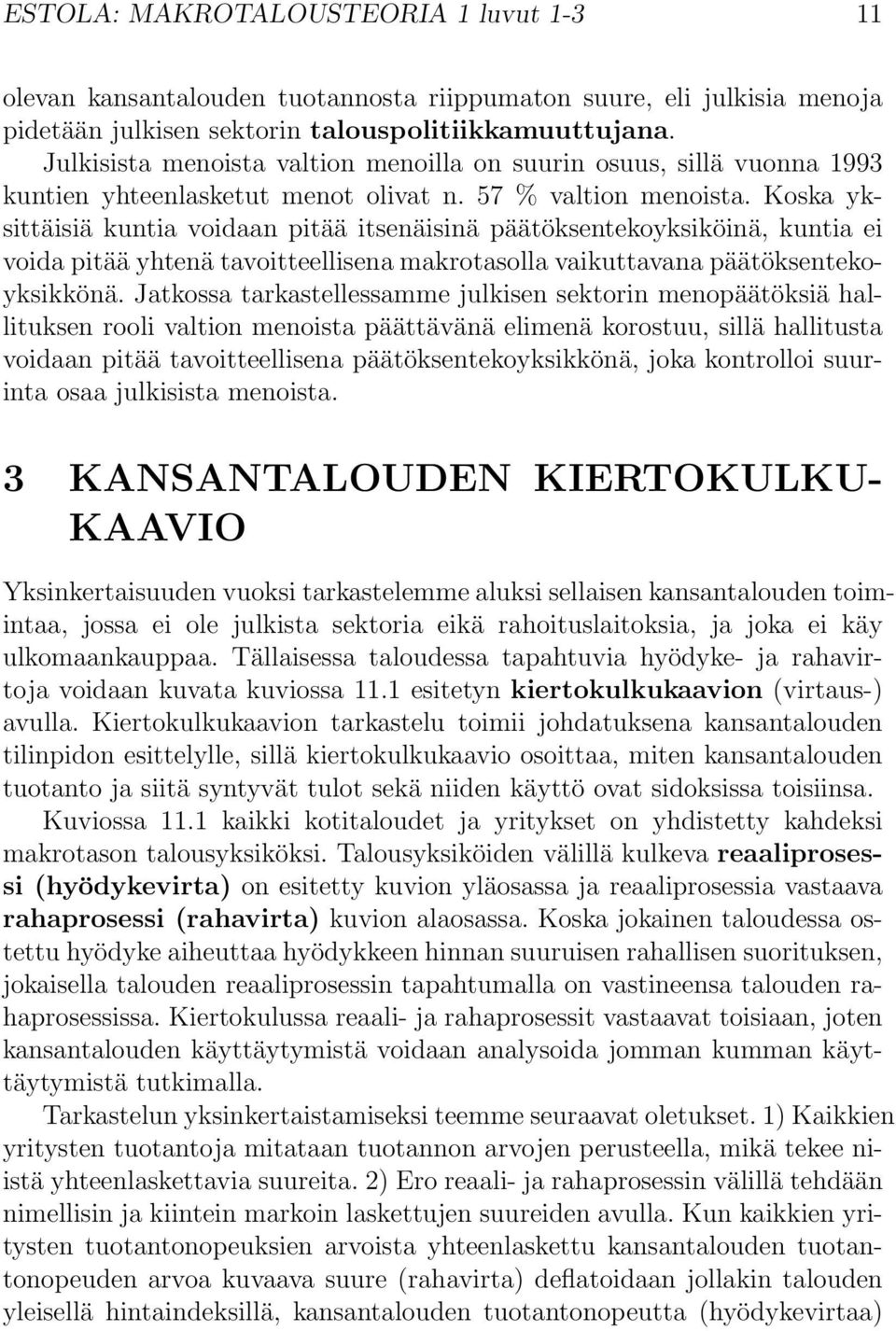 Koska yksittäisiä kuntia voidaan pitää itsenäisinä päätöksentekoyksiköinä, kuntia ei voida pitää yhtenä tavoitteellisena makrotasolla vaikuttavana päätöksentekoyksikkönä.