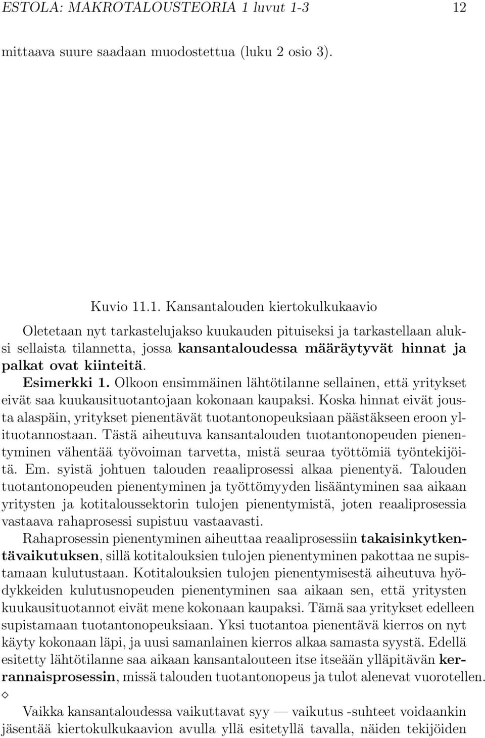 3 12 mittaava suure saadaan muodostettua (luku 2 osio 3). Kuvio 11.1. Kansantalouden kiertokulkukaavio Oletetaan nyt tarkastelujakso kuukauden pituiseksi ja tarkastellaan aluksi sellaista tilannetta,