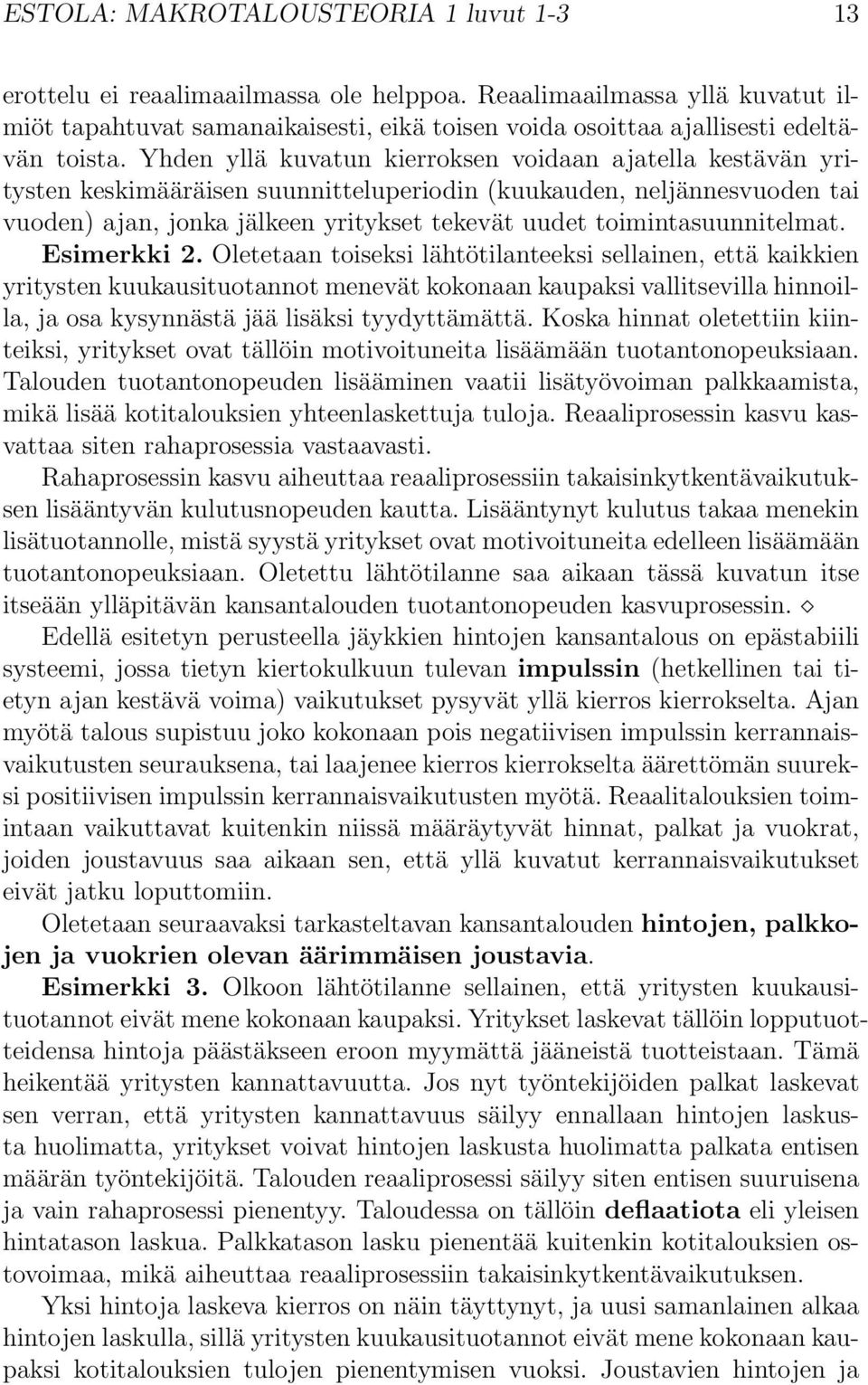 Yhden yllä kuvatun kierroksen voidaan ajatella kestävän yritysten keskimääräisen suunnitteluperiodin (kuukauden, neljännesvuoden tai vuoden) ajan, jonka jälkeen yritykset tekevät uudet