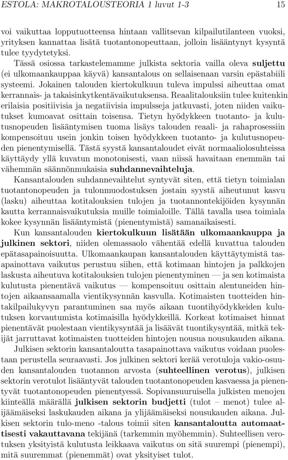 Jokainen talouden kiertokulkuun tuleva impulssi aiheuttaa omat kerrannais- ja takaisinkytkentävaikutuksensa.