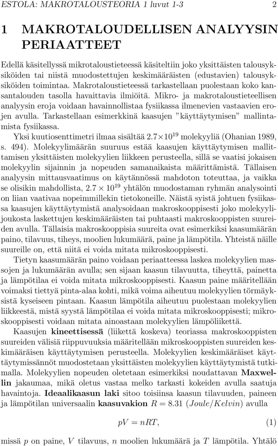 Mikro- ja makrotaloustieteellisen analyysin eroja voidaan havainnollistaa fysiikassa ilmenevien vastaavien erojen avulla. Tarkastellaan esimerkkinä kaasujen käyttäytymisen mallintamista fysiikassa.