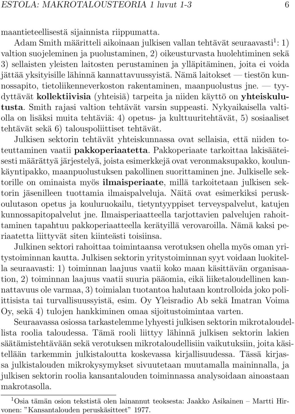 ja ylläpitäminen, joita ei voida jättää yksityisille lähinnä kannattavuussyistä. Nämä laitokset tiestön kunnossapito, tietoliikenneverkoston rakentaminen, maanpuolustus jne.