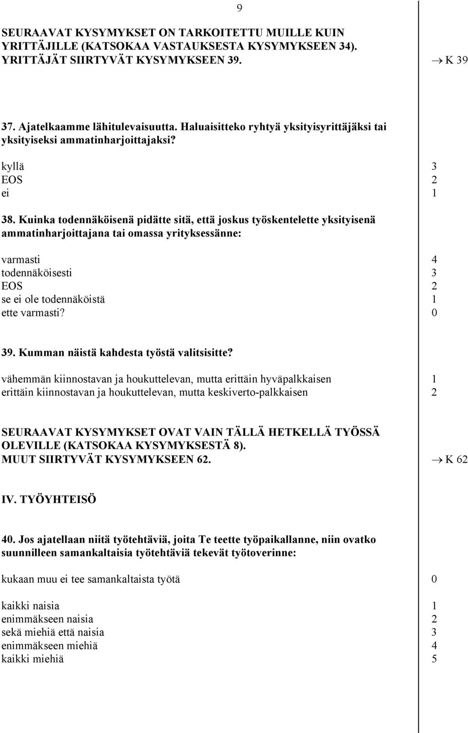 Kuinka todennäköisenä pidätte sitä, että joskus työskentelette yksityisenä ammatinharjoittajana tai omassa yrityksessänne: varmasti 4 todennäköisesti 3 EOS 2 se ei ole todennäköistä 1 ette varmasti?