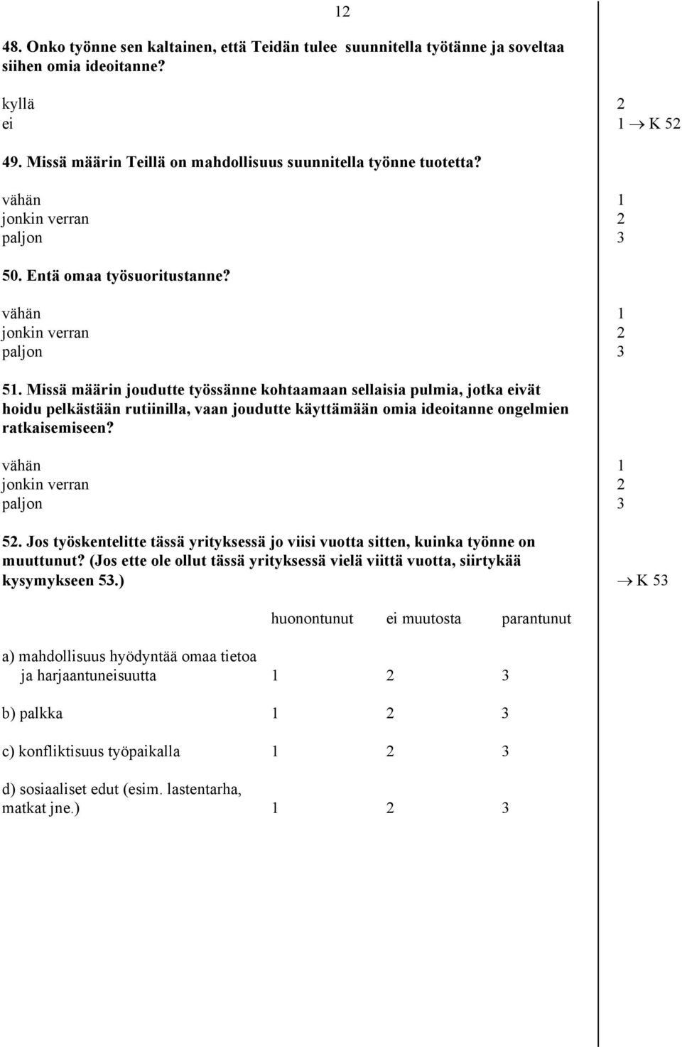 Missä määrin joudutte työssänne kohtaamaan sellaisia pulmia, jotka eivät hoidu pelkästään rutiinilla, vaan joudutte käyttämään omia ideoitanne ongelmien ratkaisemiseen?