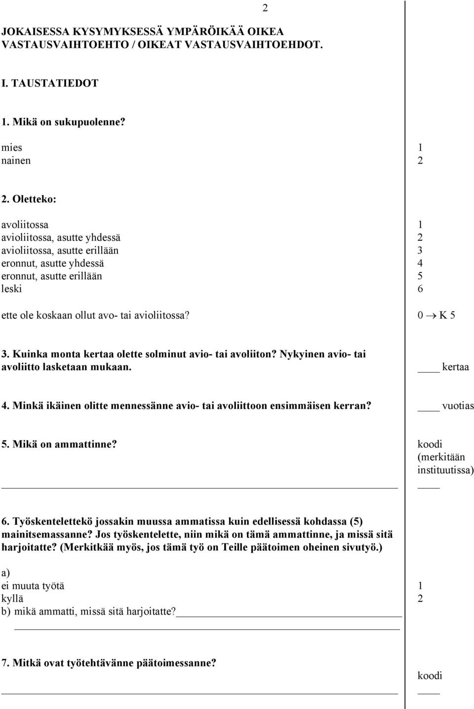 0 K 5 3. Kuinka monta kertaa olette solminut avio- tai avoliiton? Nykyinen avio- tai avoliitto lasketaan mukaan. kertaa 4. Minkä ikäinen olitte mennessänne avio- tai avoliittoon ensimmäisen kerran?