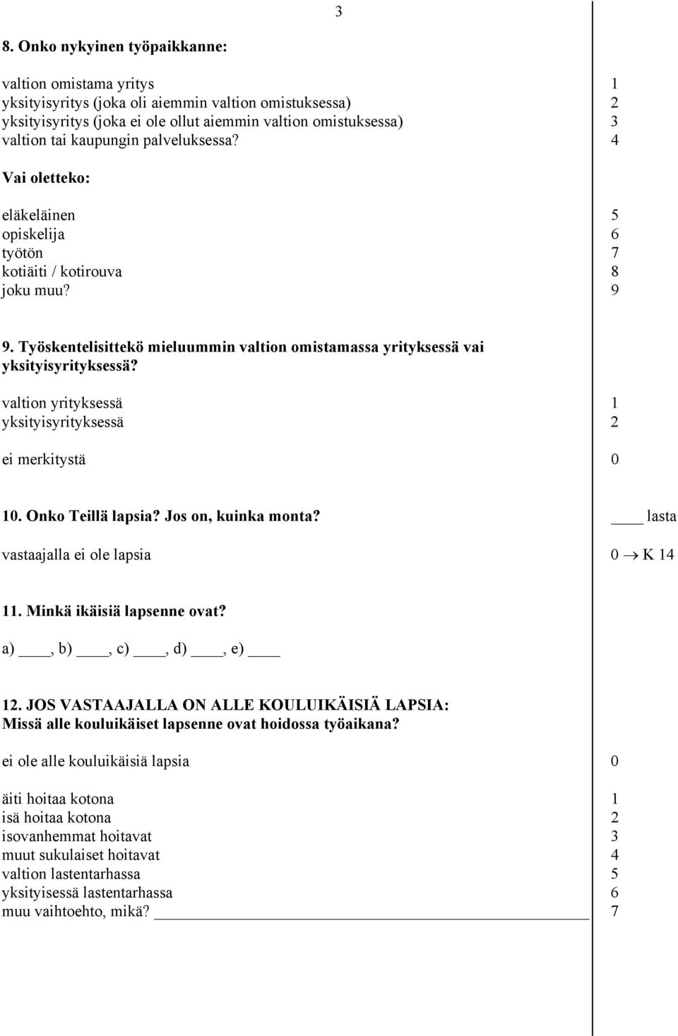 Työskentelisittekö mieluummin valtion omistamassa yrityksessä vai yksityisyrityksessä? valtion yrityksessä 1 yksityisyrityksessä 2 ei merkitystä 0 10. Onko Teillä lapsia? Jos on, kuinka monta?