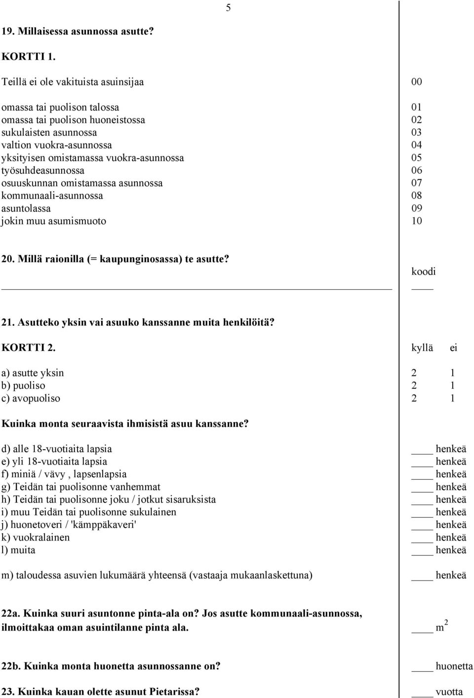 05 työsuhdeasunnossa 06 osuuskunnan omistamassa asunnossa 07 kommunaali-asunnossa 08 asuntolassa 09 jokin muu asumismuoto 10 20. Millä raionilla (= kaupunginosassa) te asutte? koodi 21.