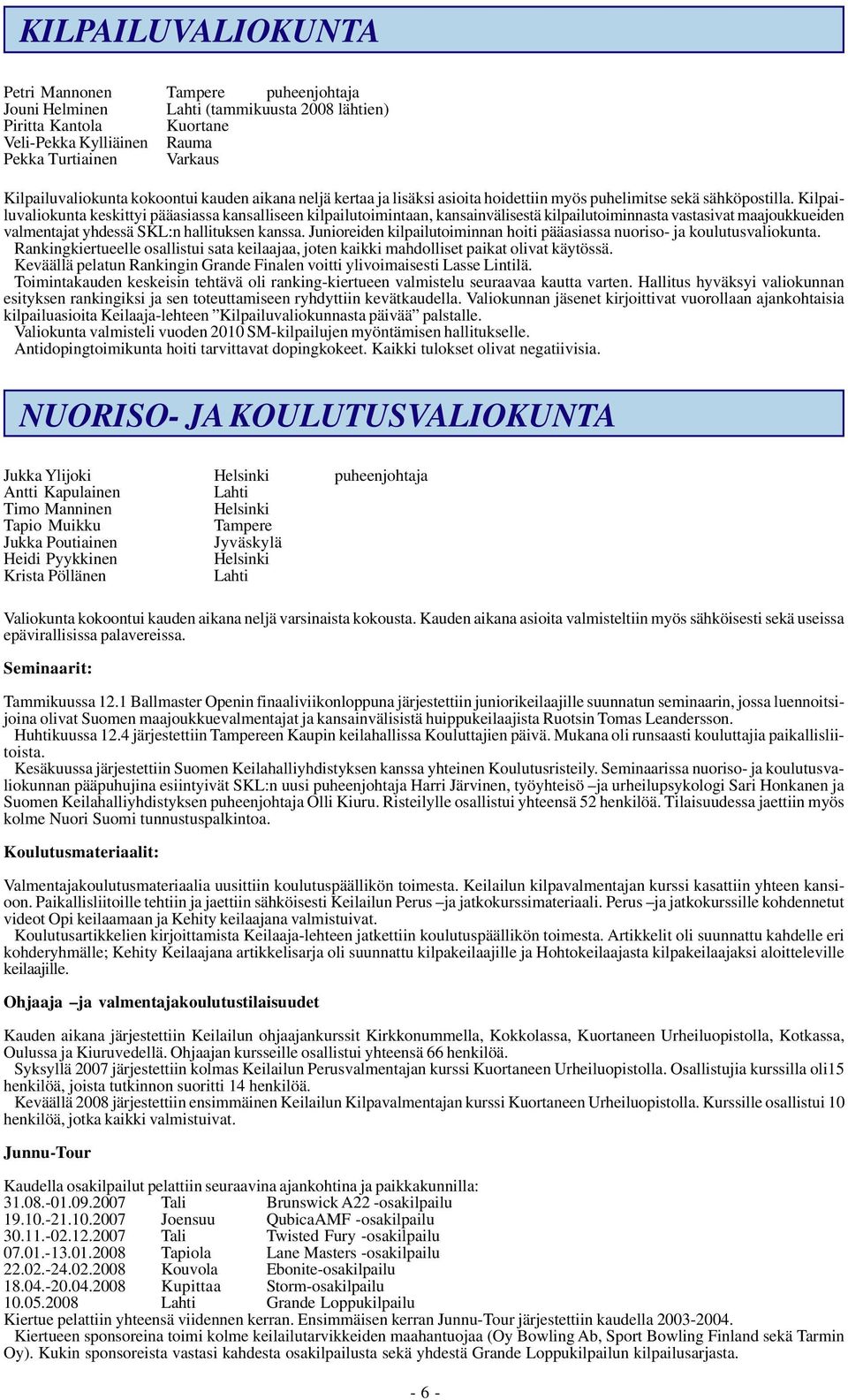 Kilpailuvaliokunta keskittyi pääasiassa kansalliseen kilpailutoimintaan, kansainvälisestä kilpailutoiminnasta vastasivat maajoukkueiden valmentajat yhdessä SKL:n hallituksen kanssa.