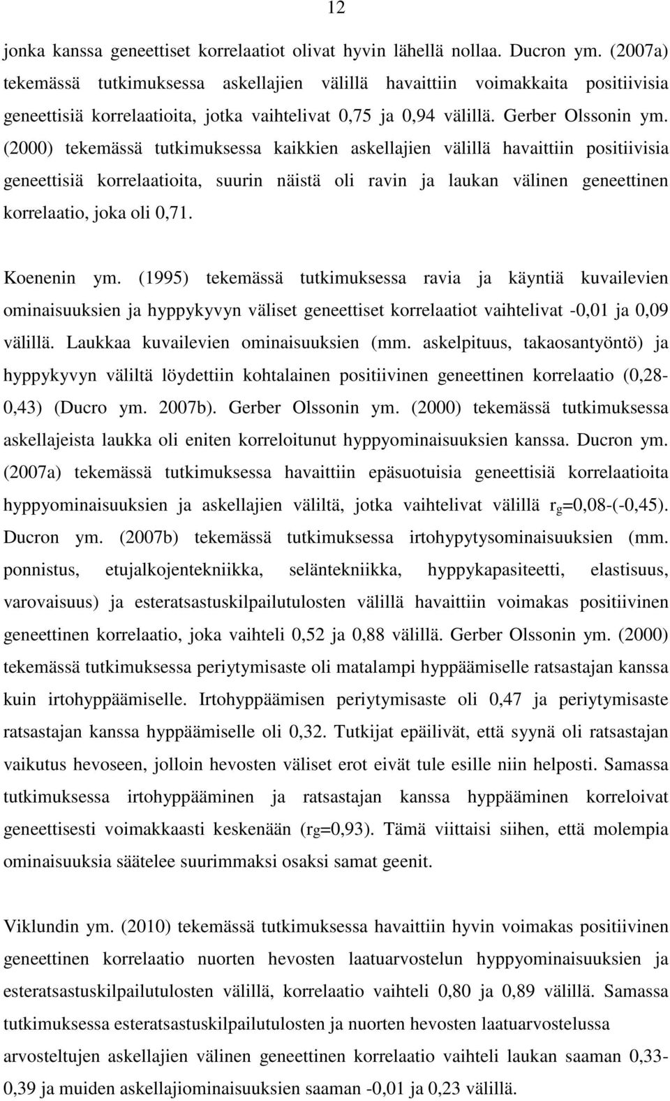 (2000) tekemässä tutkimuksessa kaikkien askellajien välillä havaittiin positiivisia geneettisiä korrelaatioita, suurin näistä oli ravin ja laukan välinen geneettinen korrelaatio, joka oli 0,71.