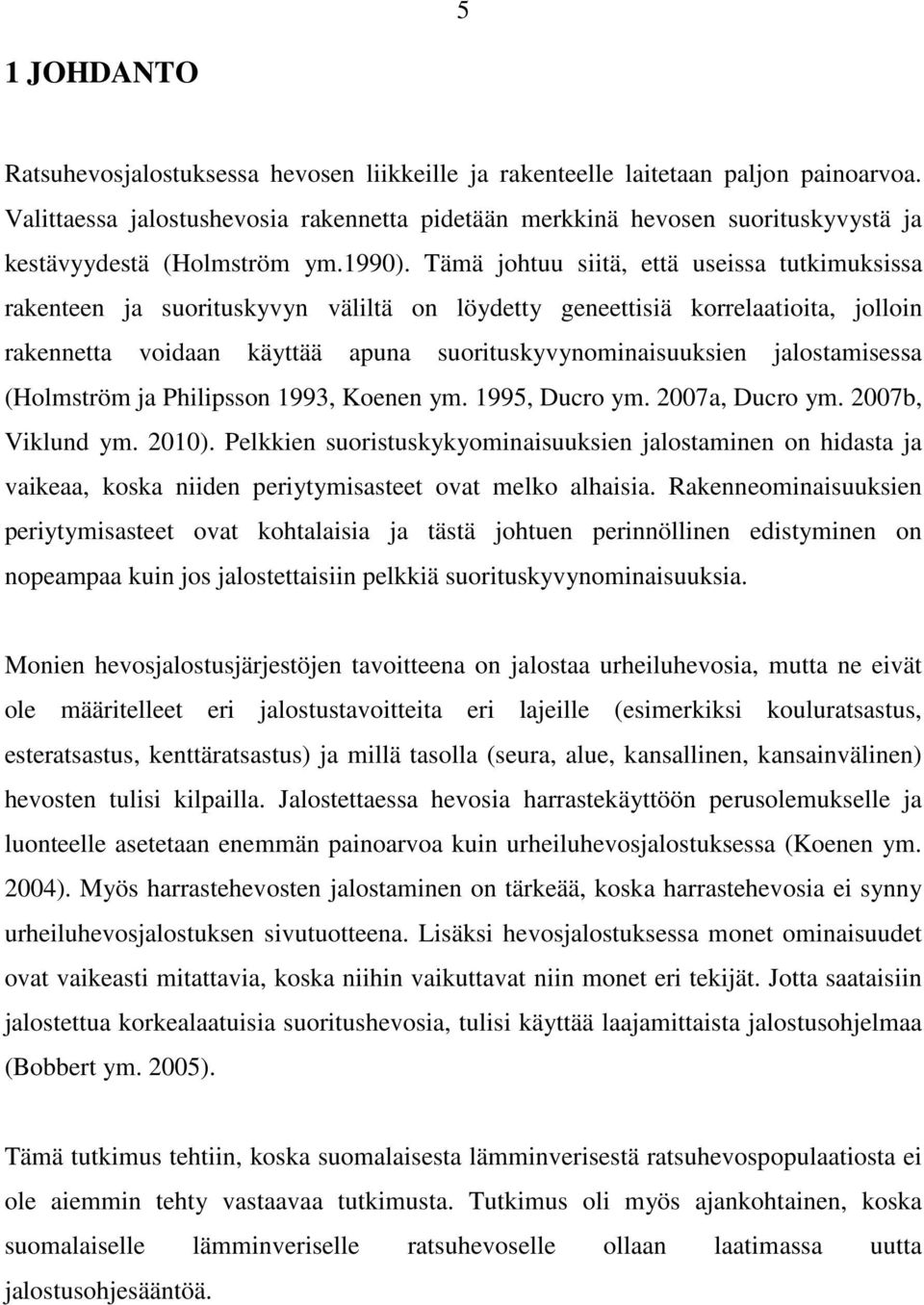 Tämä johtuu siitä, että useissa tutkimuksissa rakenteen ja suorituskyvyn väliltä on löydetty geneettisiä korrelaatioita, jolloin rakennetta voidaan käyttää apuna suorituskyvynominaisuuksien