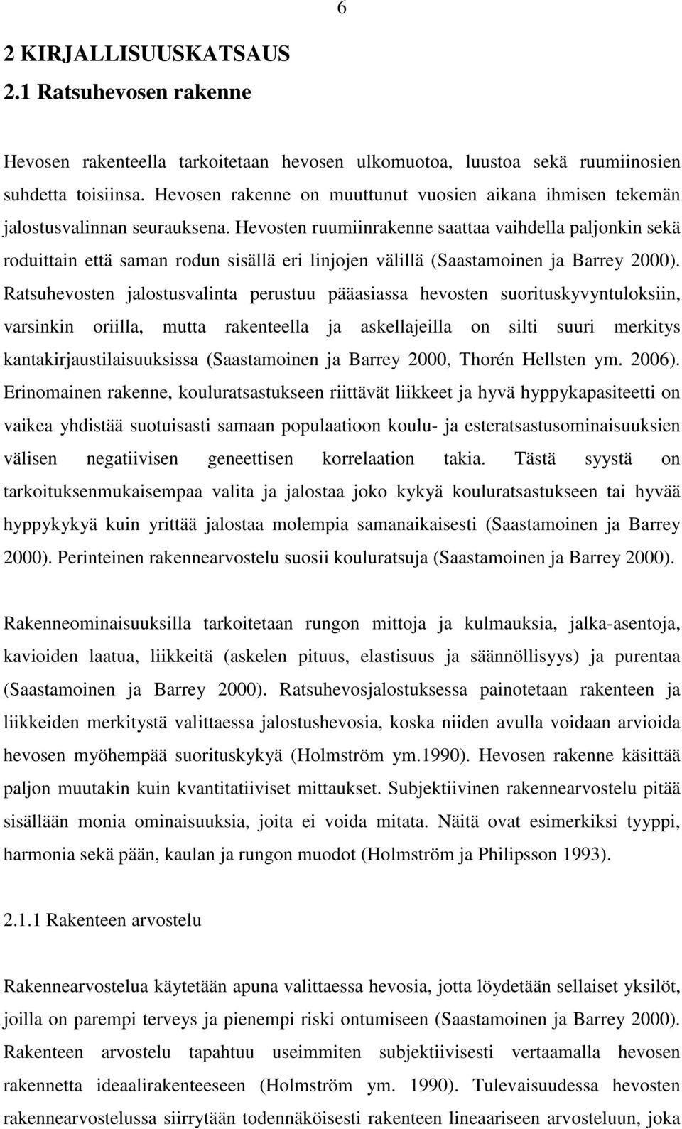 Hevosten ruumiinrakenne saattaa vaihdella paljonkin sekä roduittain että saman rodun sisällä eri linjojen välillä (Saastamoinen ja Barrey 2000).