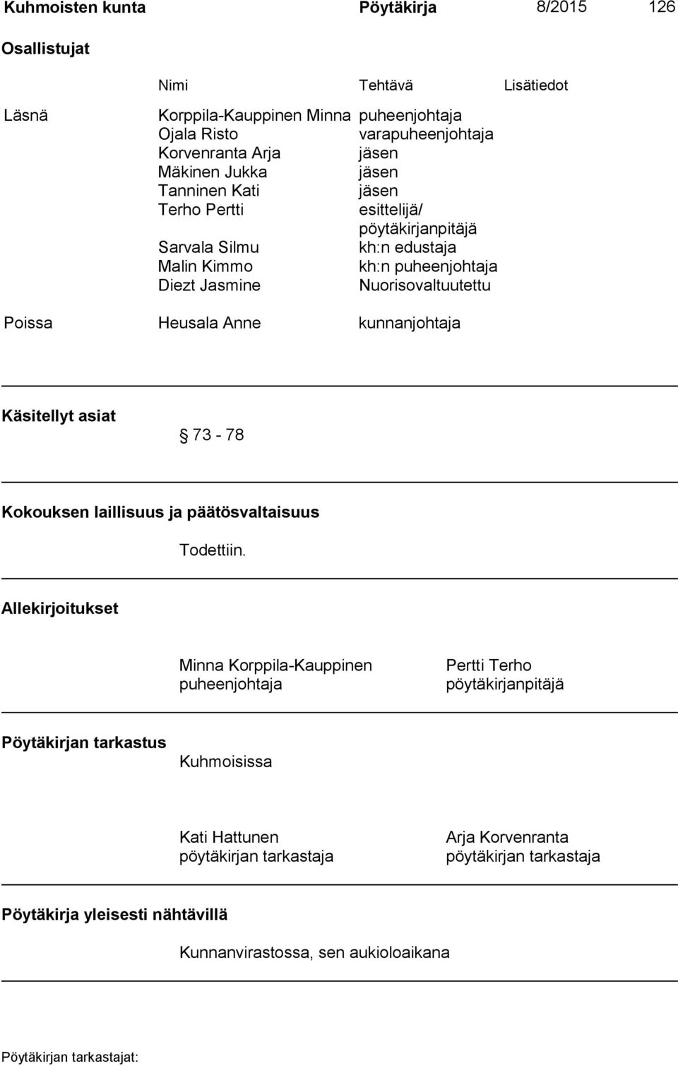 Poissa Heusala Anne kunnanjohtaja Käsitellyt asiat 73-78 Kokouksen laillisuus ja päätösvaltaisuus Todettiin.