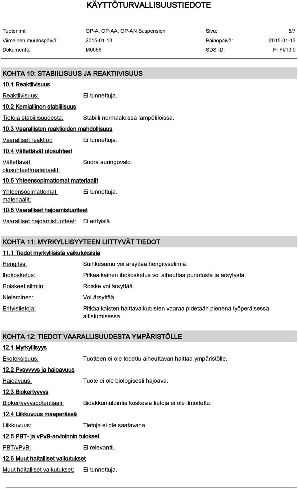 6 Vaaralliset hajoamistuotteet Vaaralliset hajoamistuotteet: Stabiili normaaleissa lämpötiloissa. Suora auringovalo. Ei erityisiä. KOHTA 11: MYRKYLLISYYTEEN LIITTYVÄT TIEDOT 11.