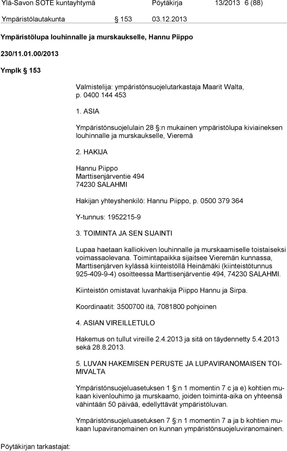 HAKIJA Hannu Piippo Marttisenjärventie 494 74230 SALAHMI Hakijan yhteyshenkilö: Hannu Piippo, p. 0500 379 364 Y-tunnus: 1952215-9 3.
