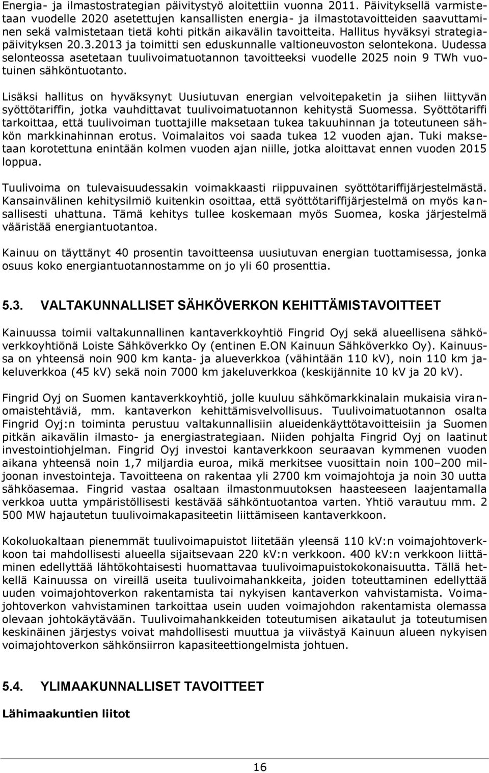 Hallitus hyväksyi strategiapäivityksen 20.3.2013 ja toimitti sen eduskunnalle valtioneuvoston selontekona.