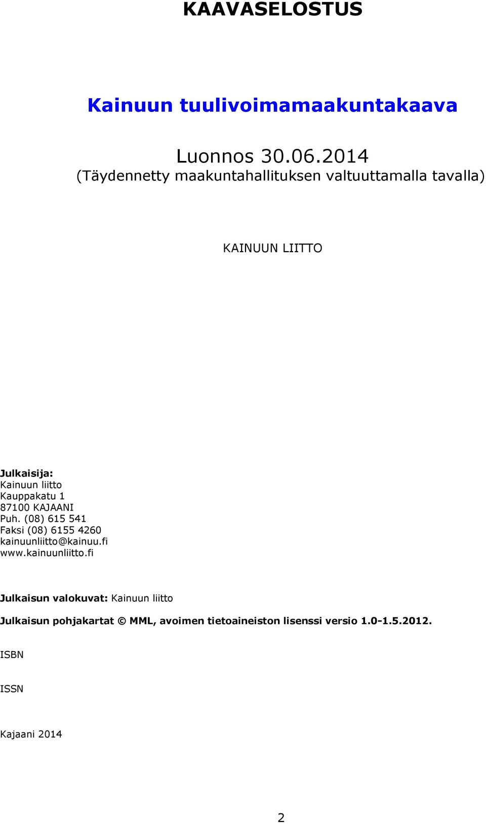 Kauppakatu 1 87100 KAJAANI Puh. (08) 615 541 Faksi (08) 6155 4260 kainuunliitto@kainuu.fi www.