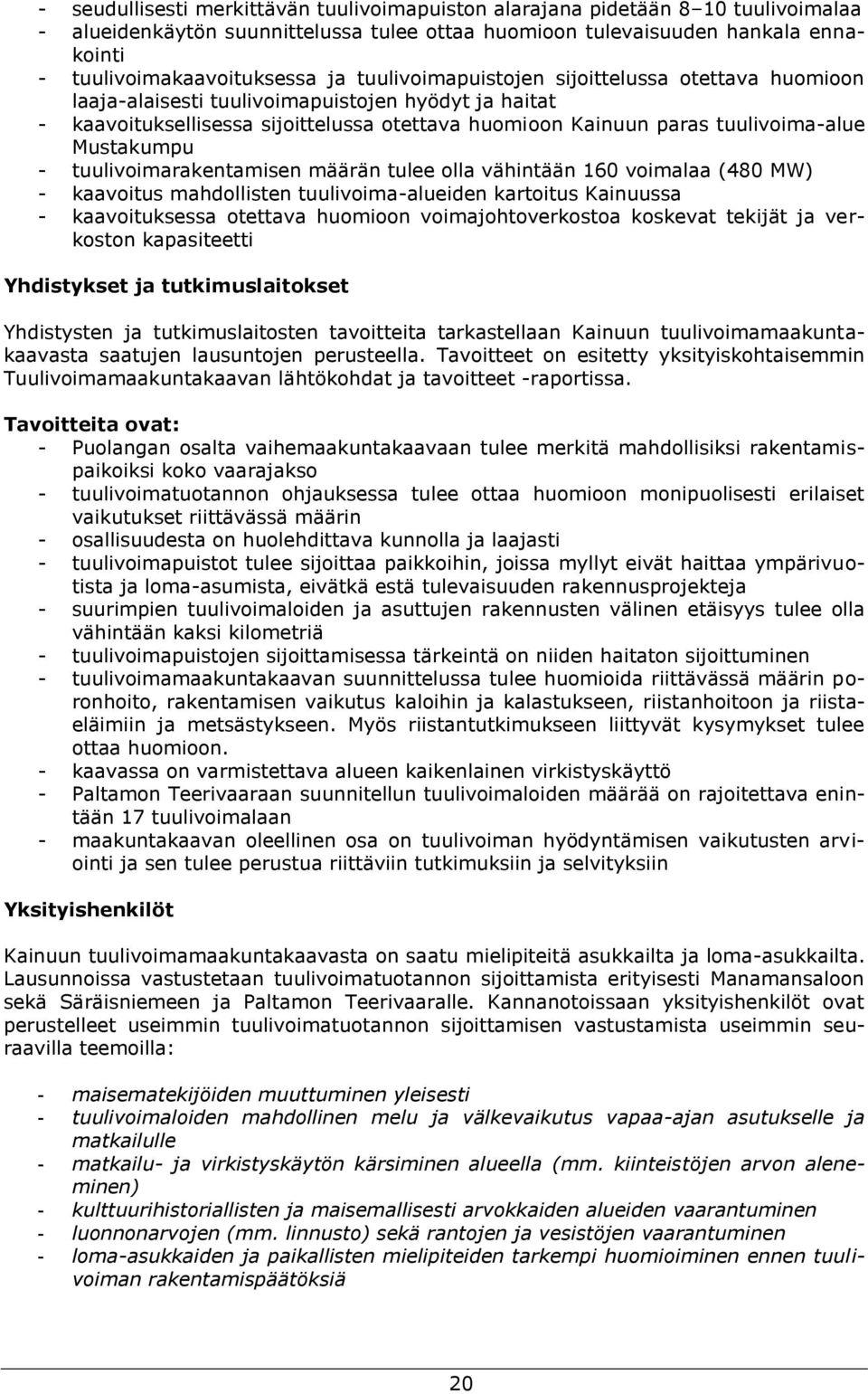 - tuulivoimarakentamisen määrän tulee olla vähintään 160 voimalaa (480 MW) - kaavoitus mahdollisten tuulivoima-alueiden kartoitus Kainuussa - kaavoituksessa otettava huomioon voimajohtoverkostoa