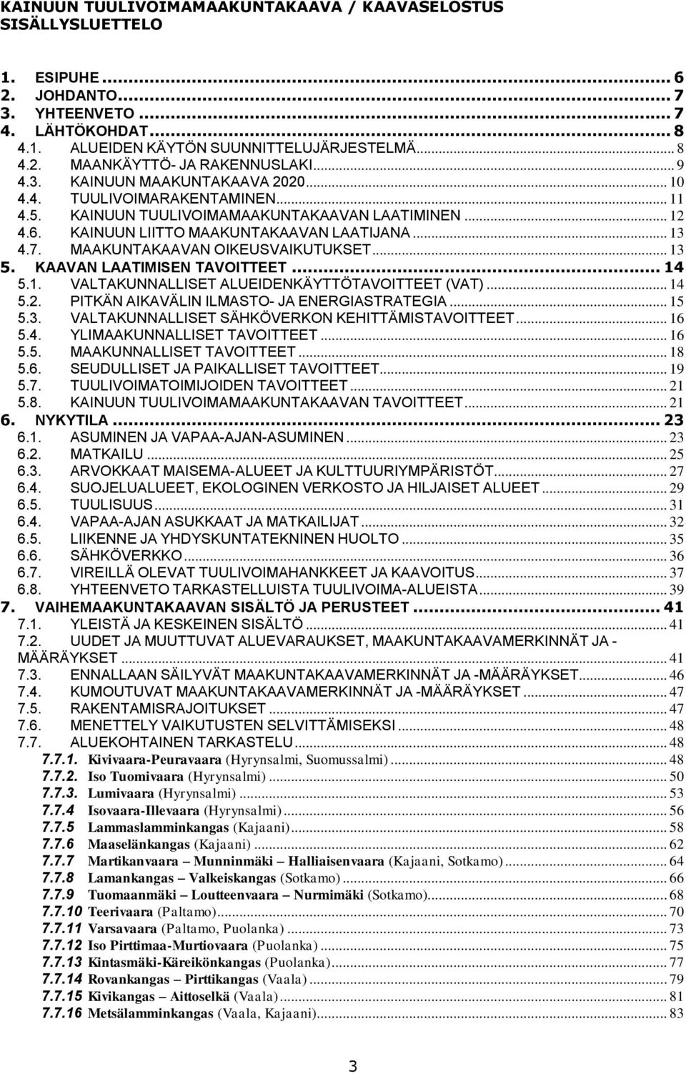 MAAKUNTAKAAVAN OIKEUSVAIKUTUKSET... 13 5. KAAVAN LAATIMISEN TAVOITTEET... 14 5.1. VALTAKUNNALLISET ALUEIDENKÄYTTÖTAVOITTEET (VAT)... 14 5.2. PITKÄN AIKAVÄLIN ILMASTO- JA ENERGIASTRATEGIA... 15 5.3. VALTAKUNNALLISET SÄHKÖVERKON KEHITTÄMISTAVOITTEET.