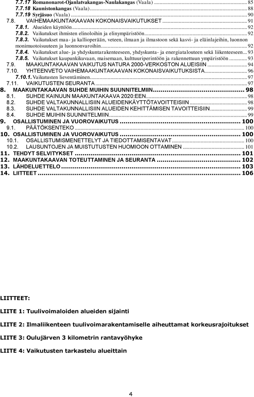 Vaikutukset maa- ja kallioperään, veteen, ilmaan ja ilmastoon sekä kasvi- ja eläinlajeihin, luonnon monimuotoisuuteen ja luonnonvaroihin... 92 7.8.4.