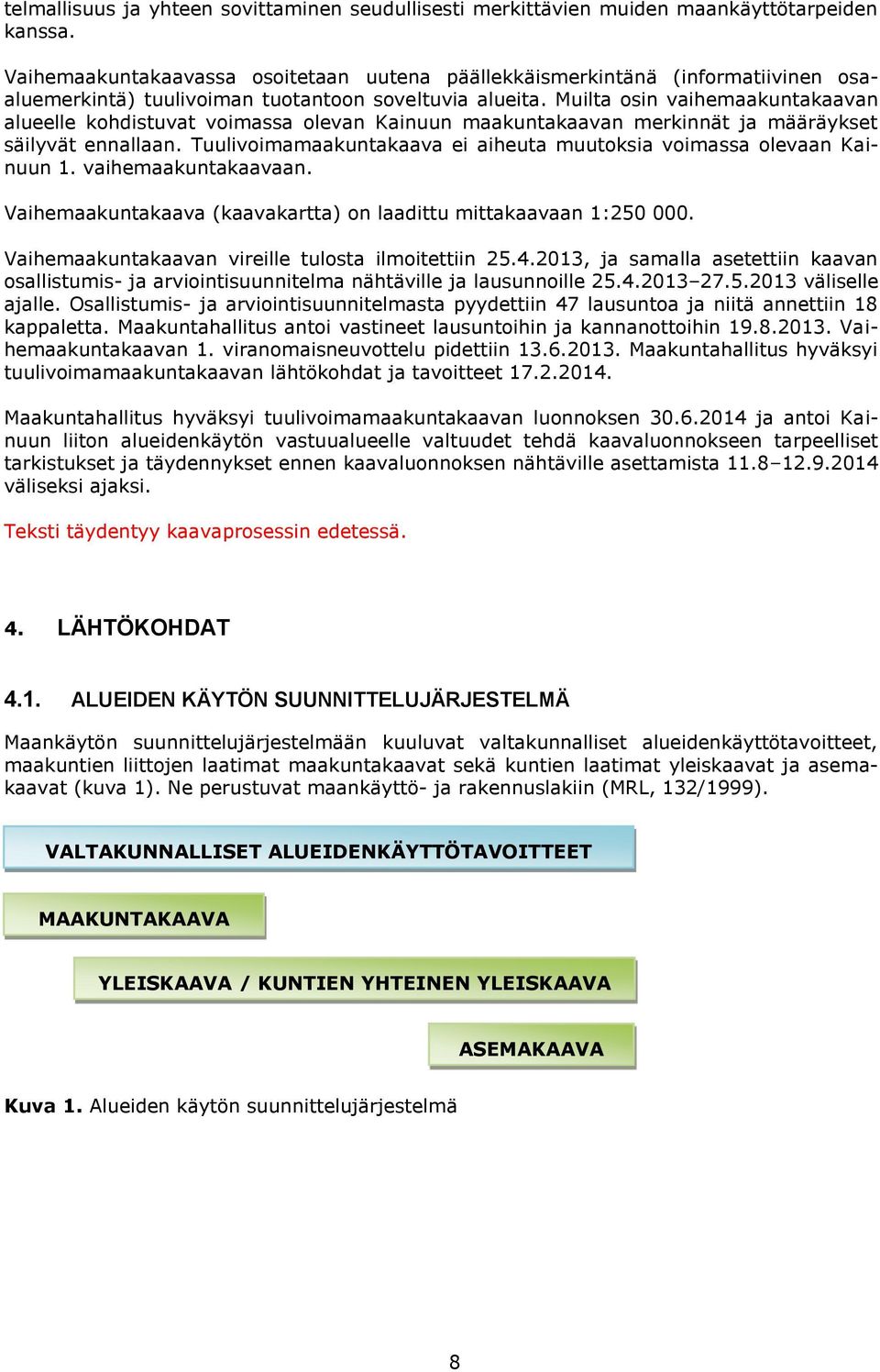 Muilta osin vaihemaakuntakaavan alueelle kohdistuvat voimassa olevan Kainuun maakuntakaavan merkinnät ja määräykset säilyvät ennallaan.