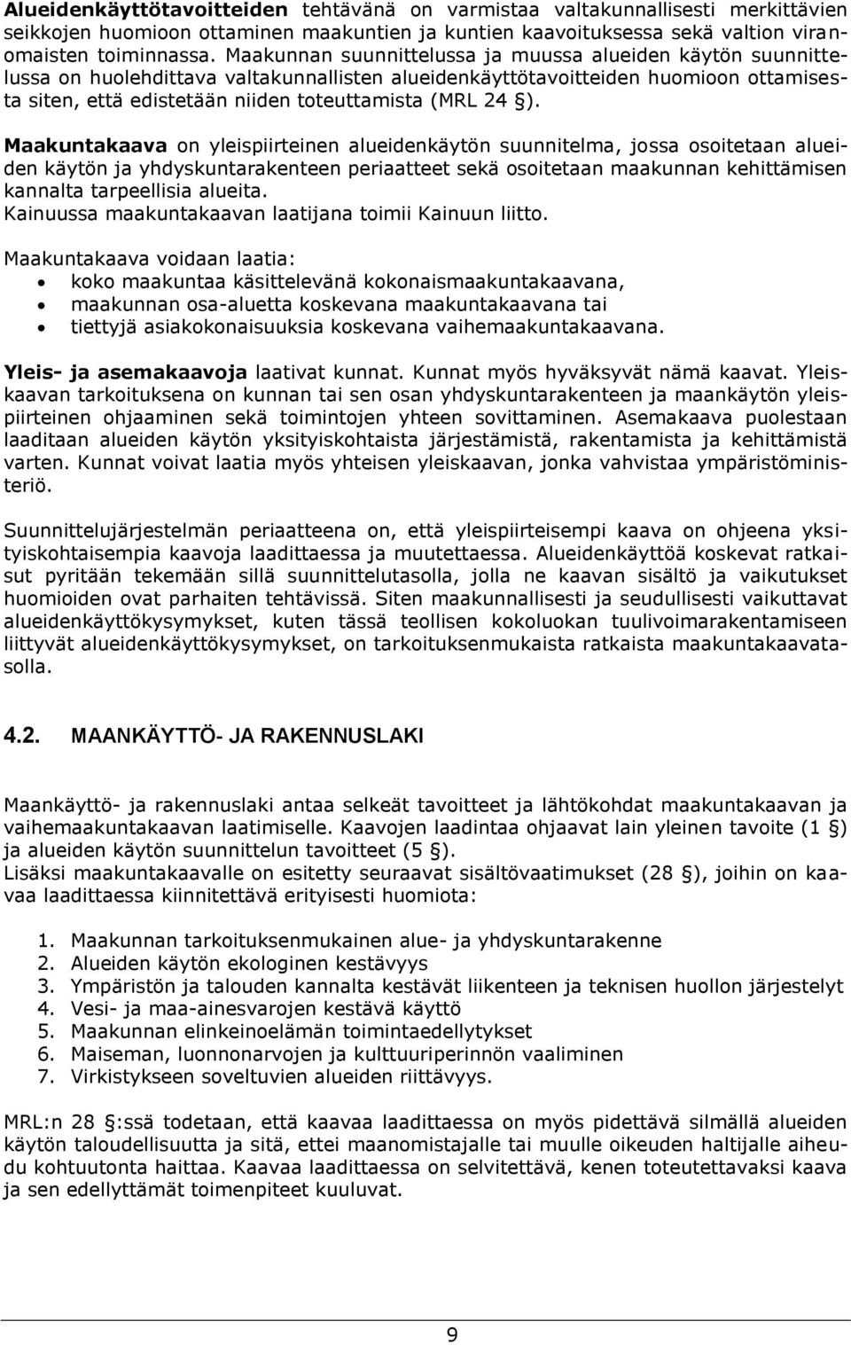 24 ). Maakuntakaava on yleispiirteinen alueidenkäytön suunnitelma, jossa osoitetaan alueiden käytön ja yhdyskuntarakenteen periaatteet sekä osoitetaan maakunnan kehittämisen kannalta tarpeellisia