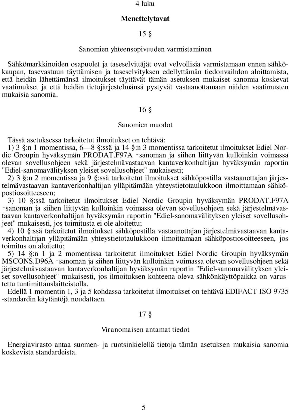 pystyvät vastaanottamaan näiden vaatimusten mukaisia sanomia.