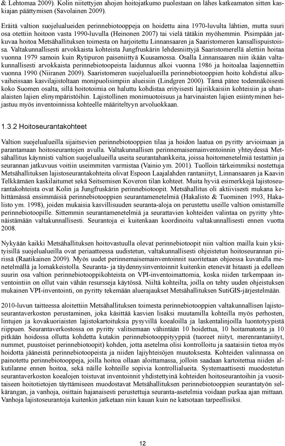 Pisimpään jatkuvaa hoitoa Metsähallituksen toimesta on harjoitettu Linnansaaren ja Saaristomeren kansallispuistoissa.