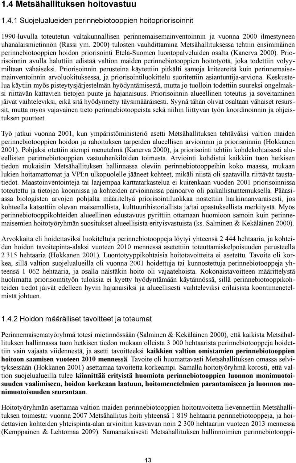 Priorisoinnin avulla haluttiin edistää valtion maiden perinnebiotooppien hoitotyötä, joka todettiin volyymiltaan vähäiseksi.