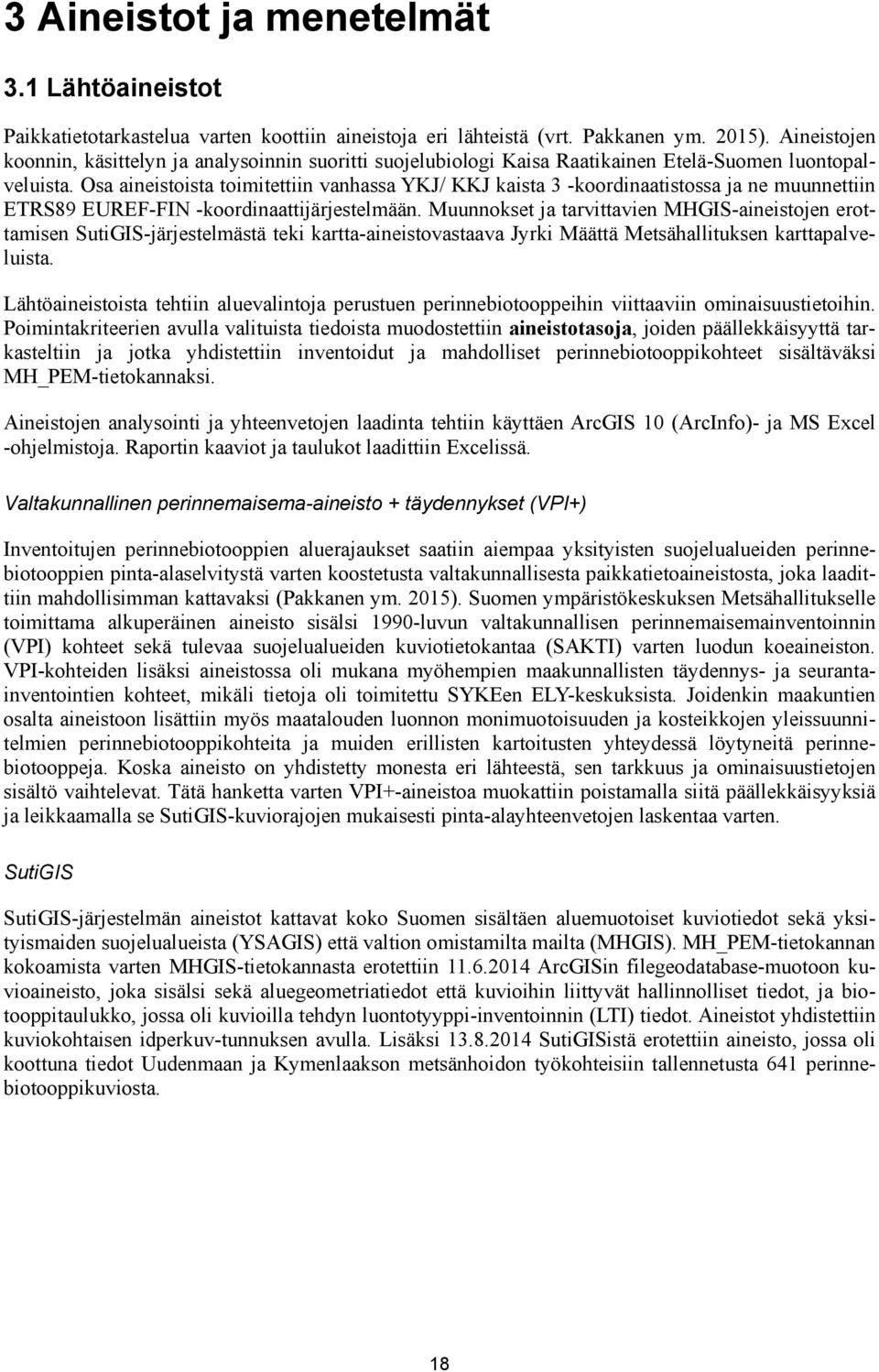 Osa aineistoista toimitettiin vanhassa YKJ/ KKJ kaista 3 -koordinaatistossa ja ne muunnettiin ETRS89 EUREF-FIN -koordinaattijärjestelmään.