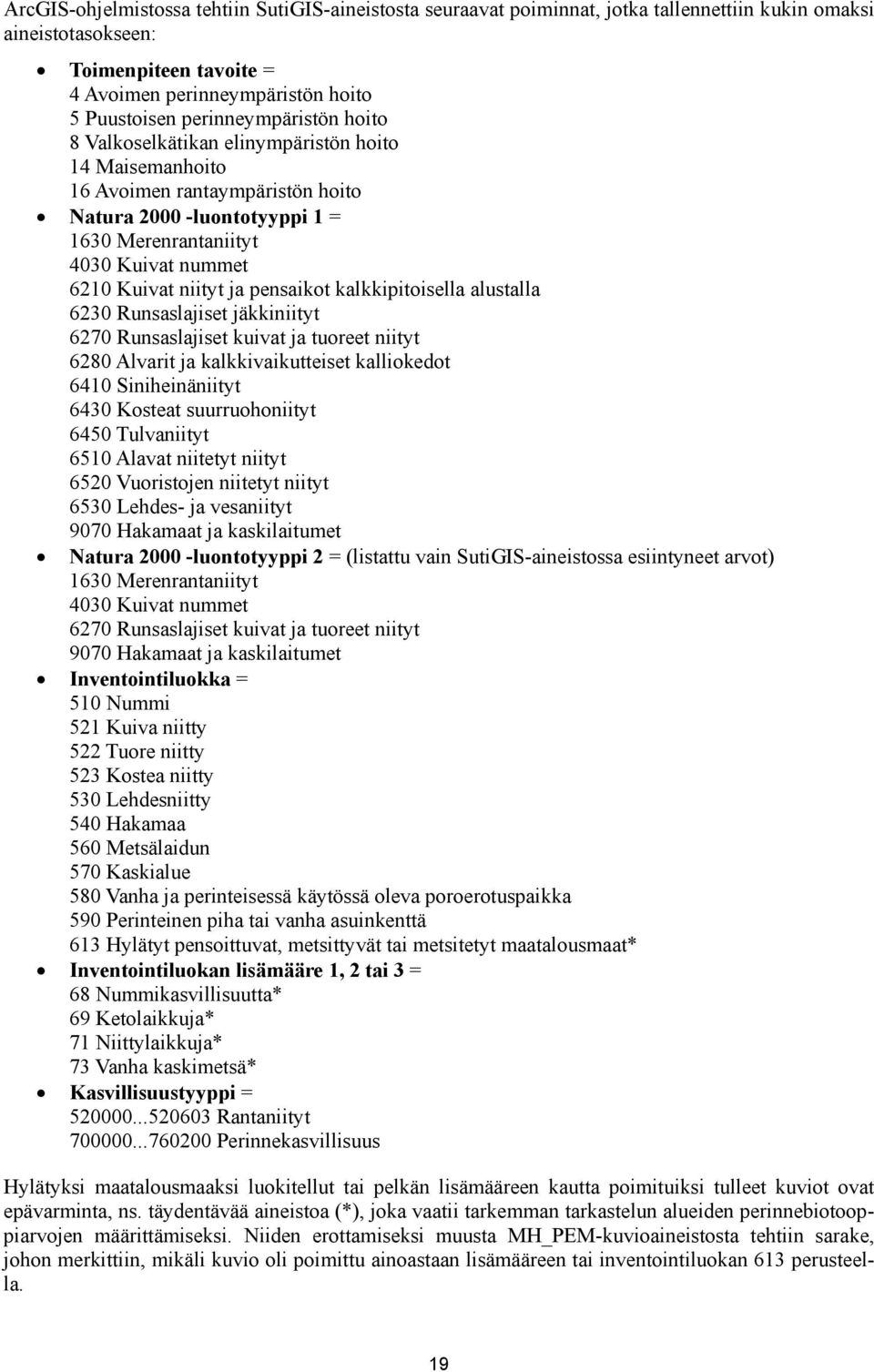 niityt ja pensaikot kalkkipitoisella alustalla 6230 Runsaslajiset jäkkiniityt 6270 Runsaslajiset kuivat ja tuoreet niityt 6280 Alvarit ja kalkkivaikutteiset kalliokedot 6410 Siniheinäniityt 6430