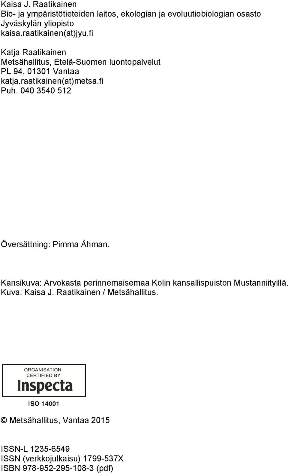 fi Puh. 040 3540 512 Översättning: Pimma Åhman. Kansikuva: Arvokasta perinnemaisemaa Kolin kansallispuiston Mustanniityillä.