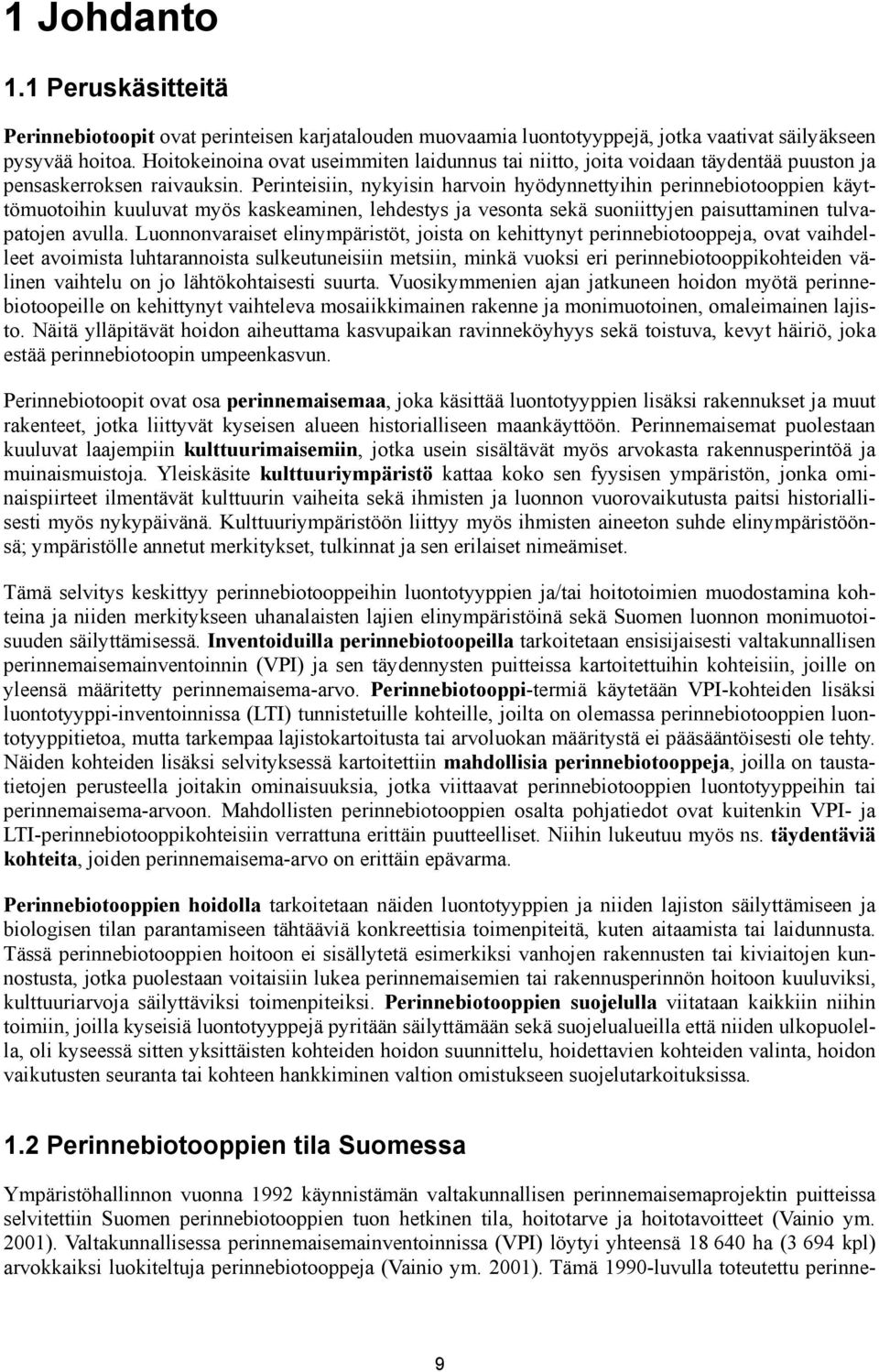 Perinteisiin, nykyisin harvoin hyödynnettyihin perinnebiotooppien käyttömuotoihin kuuluvat myös kaskeaminen, lehdestys ja vesonta sekä suoniittyjen paisuttaminen tulvapatojen avulla.