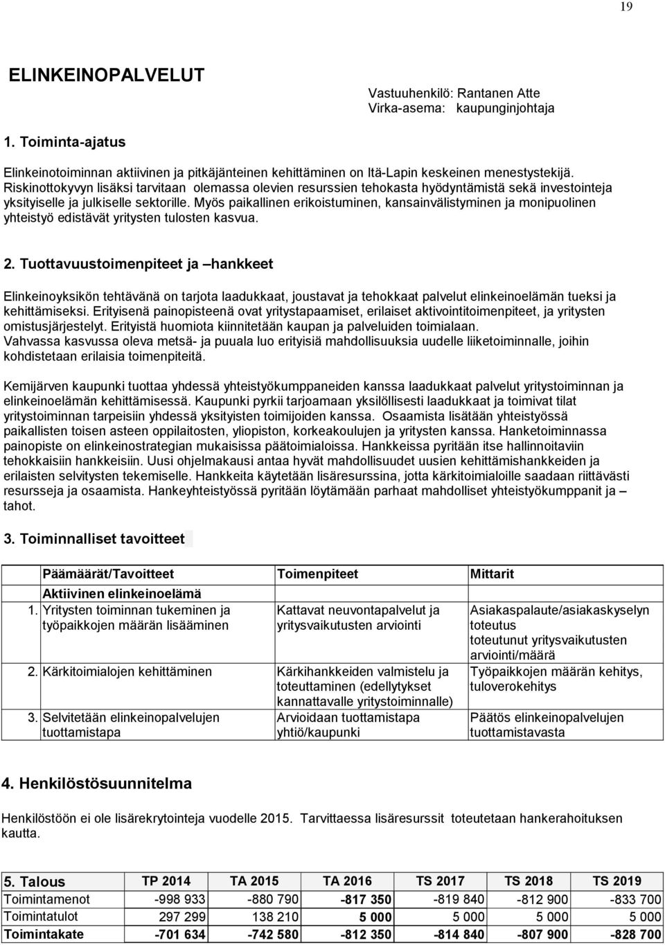 Myös paikallinen erikoistuminen, kansainvälistyminen ja monipuolinen yhteistyö edistävät yritysten tulosten kasvua. 2.