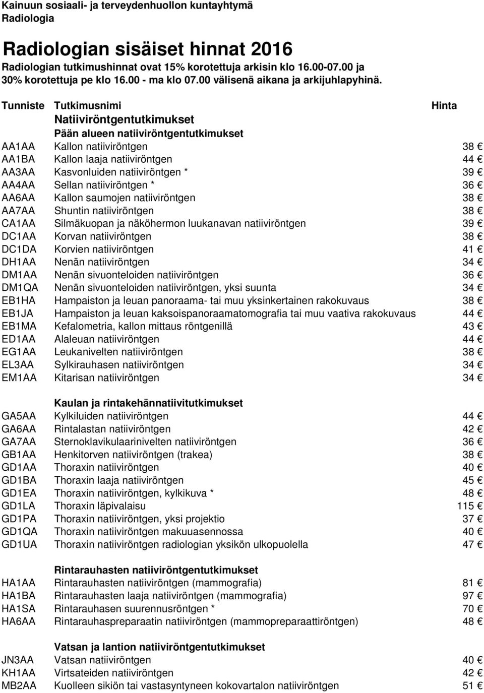 Tunniste Tutkimusnimi Hinta Natiiviröntgentutkimukset Pään alueen natiiviröntgentutkimukset AA1AA Kallon natiiviröntgen 38 AA1BA Kallon laaja natiiviröntgen 44 AA3AA Kasvonluiden natiiviröntgen * 39